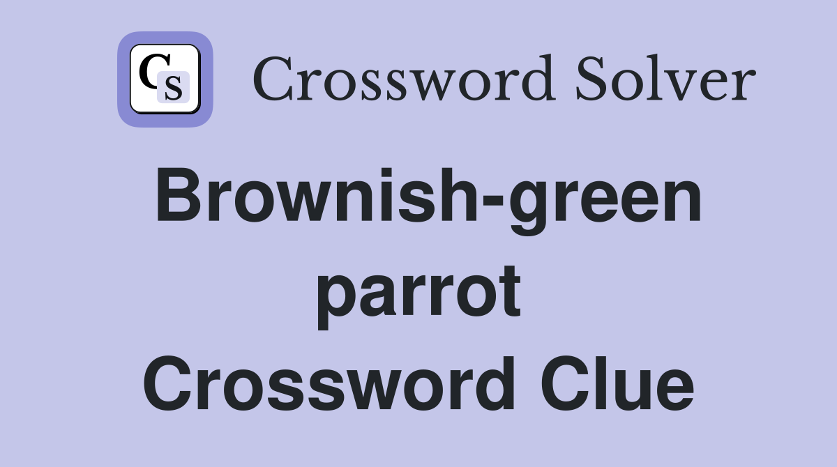 Brownish-green parrot Crossword Clue