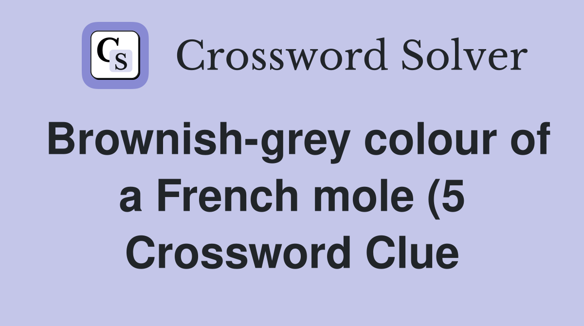 Brownish grey colour of a French mole (5) Crossword Clue Answers Brownish grey colour of a French mole (5) Crossword Clue Answers