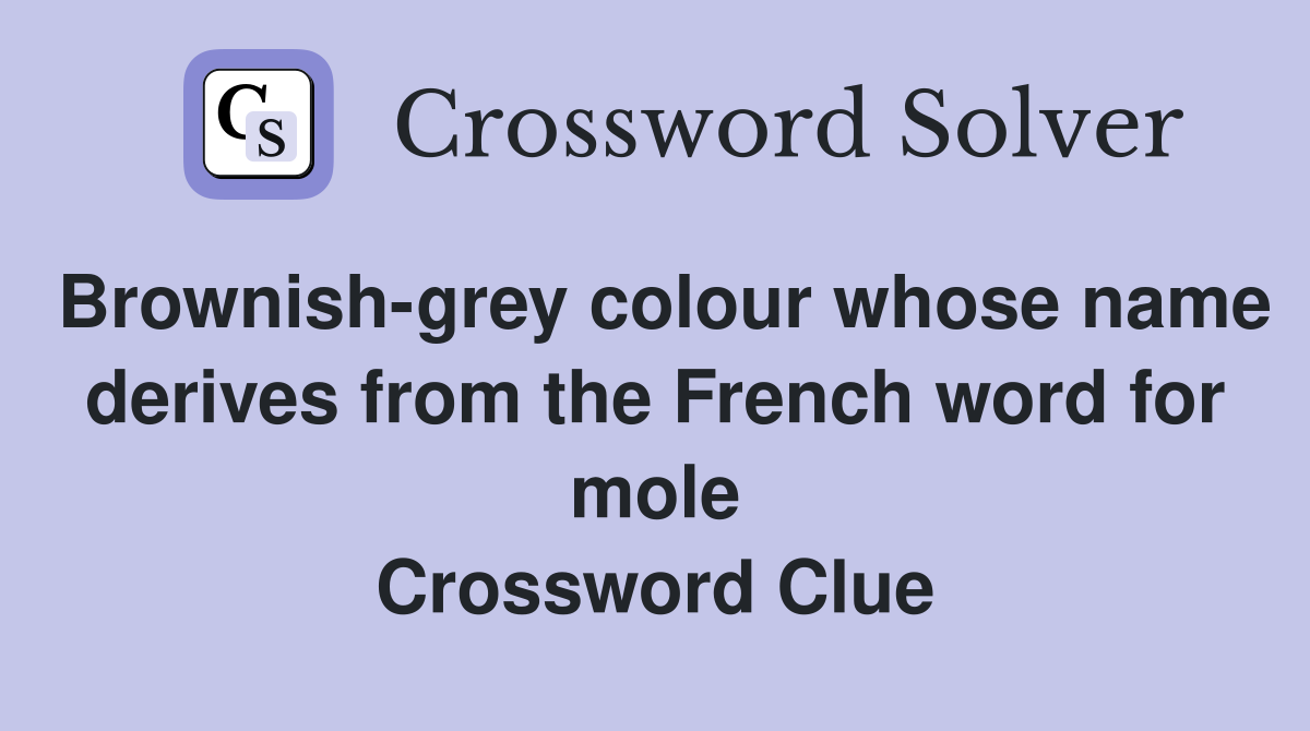 Brownish-grey colour whose name derives from the French word for mole Crossword Clue