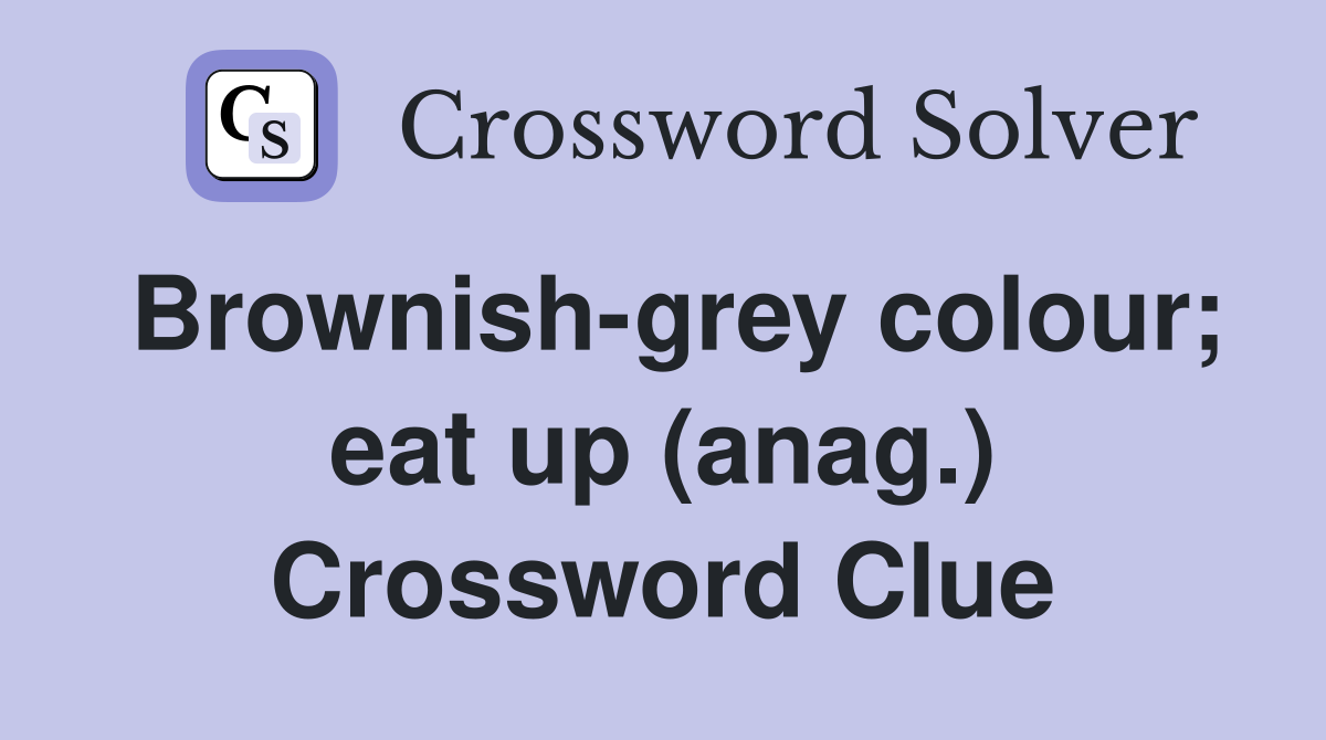 Brownish-grey colour; eat up (anag.) Crossword Clue
