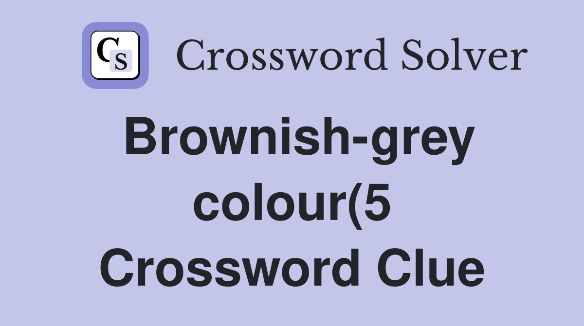 Brownish grey colour(5) Crossword Clue Answers Crossword Solver Brownish grey colour(5) Crossword Clue Answers Crossword Solver