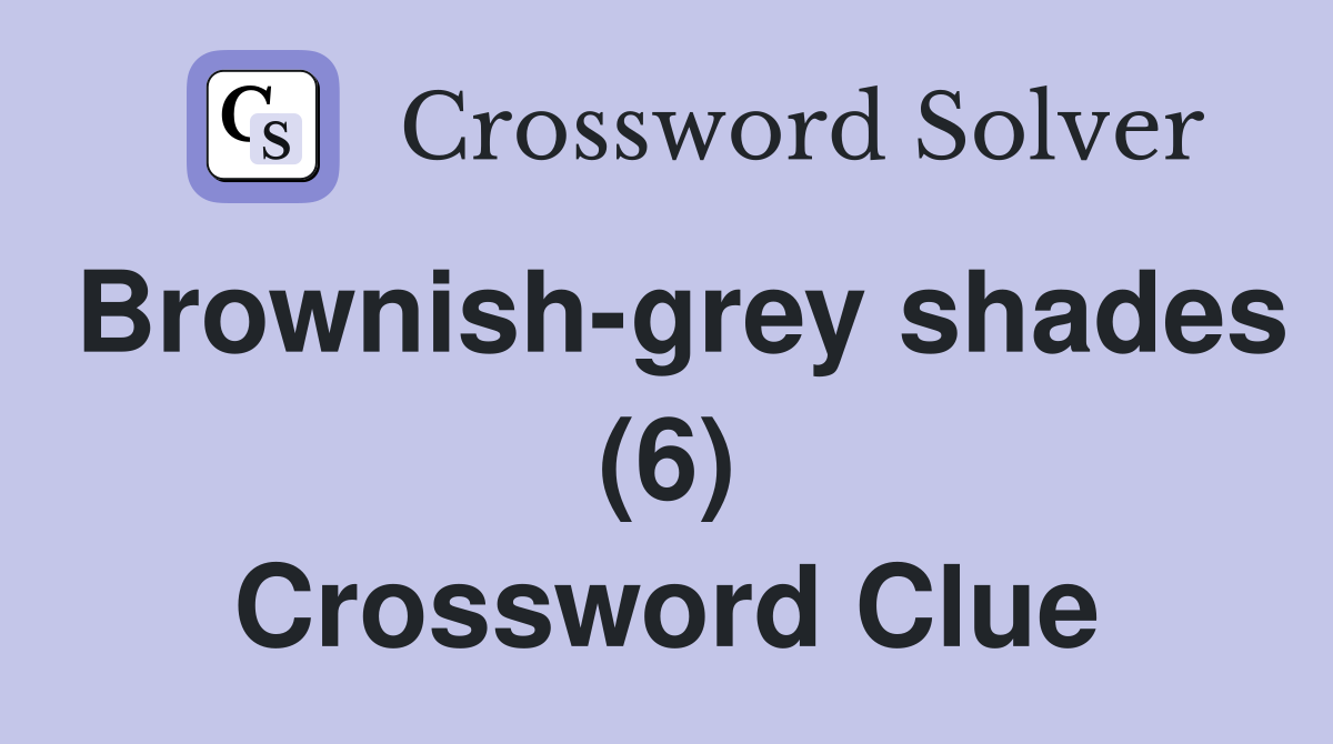 Brownish-grey shades (6) Crossword Clue