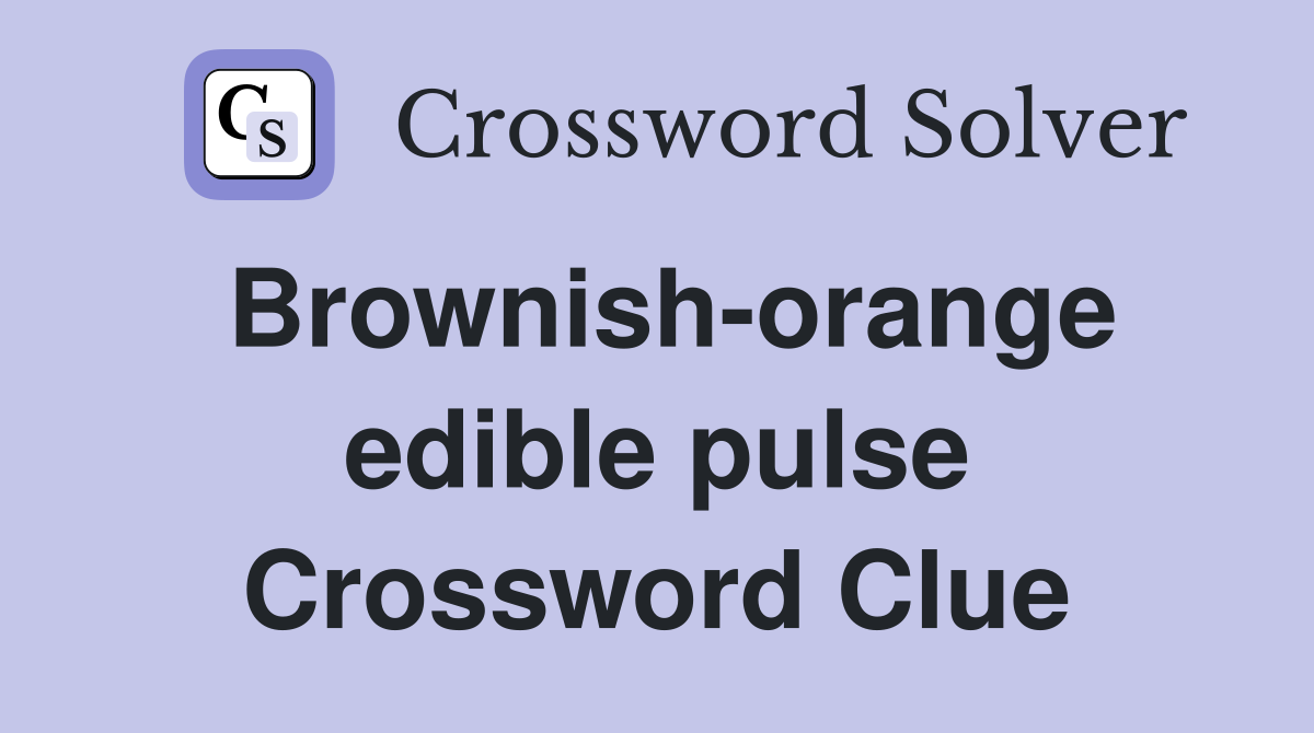 Brownish-orange edible pulse Crossword Clue