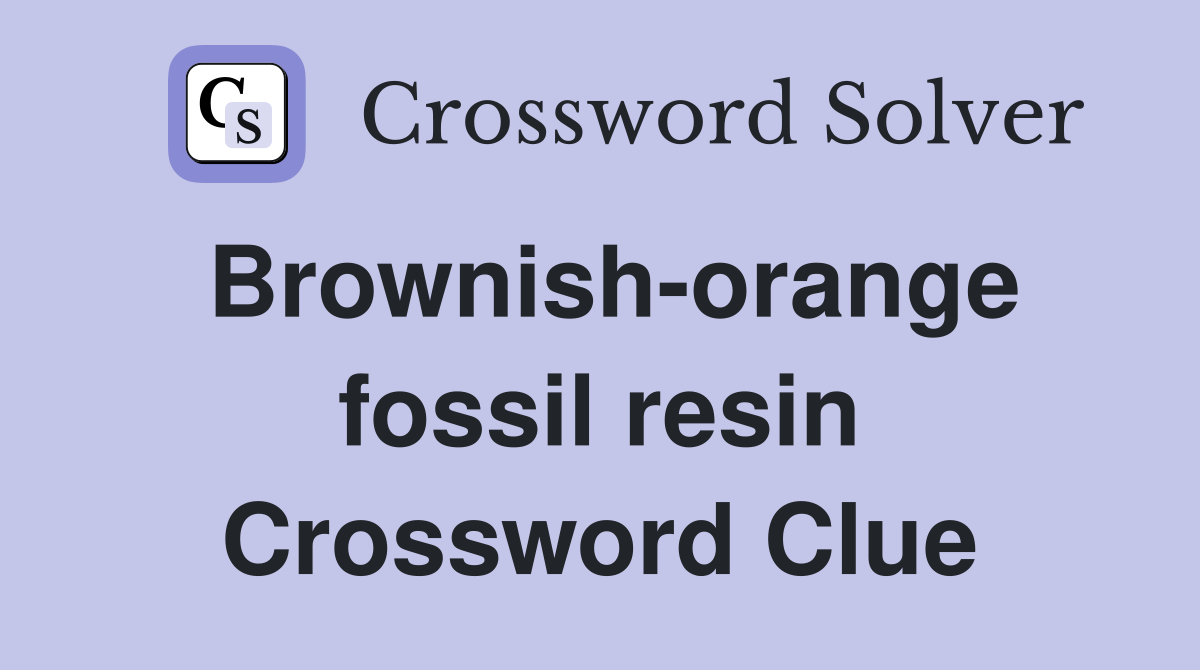 Brownish-orange fossil resin Crossword Clue