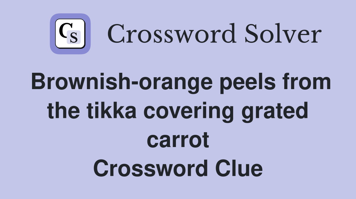 Brownish-orange peels from the tikka covering grated carrot Crossword Clue