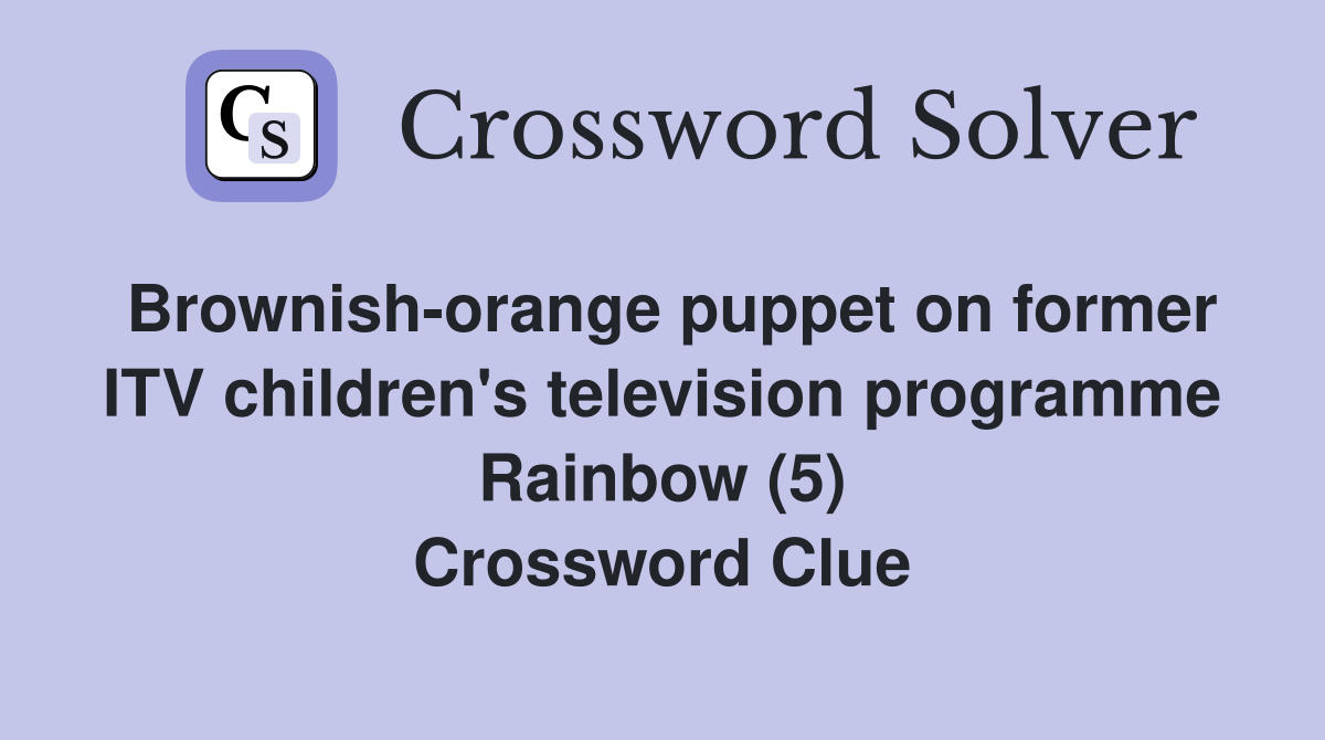 Brownish-orange puppet on former ITV children's television programme Rainbow (5) Crossword Clue