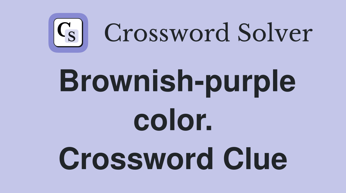 Brownish-purple color. Crossword Clue