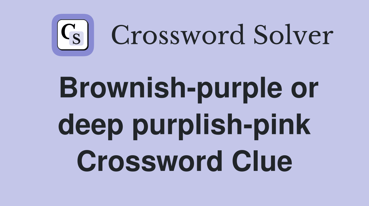 Brownish-purple or deep purplish-pink Crossword Clue