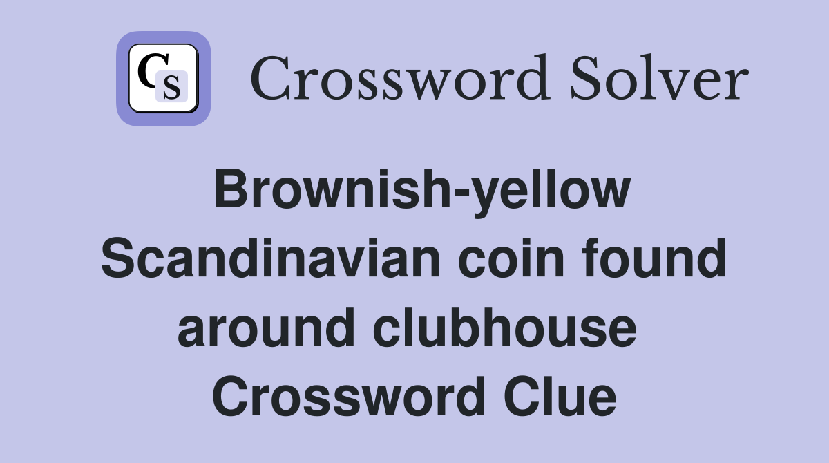 Brownish-yellow Scandinavian coin found around clubhouse  Crossword Clue