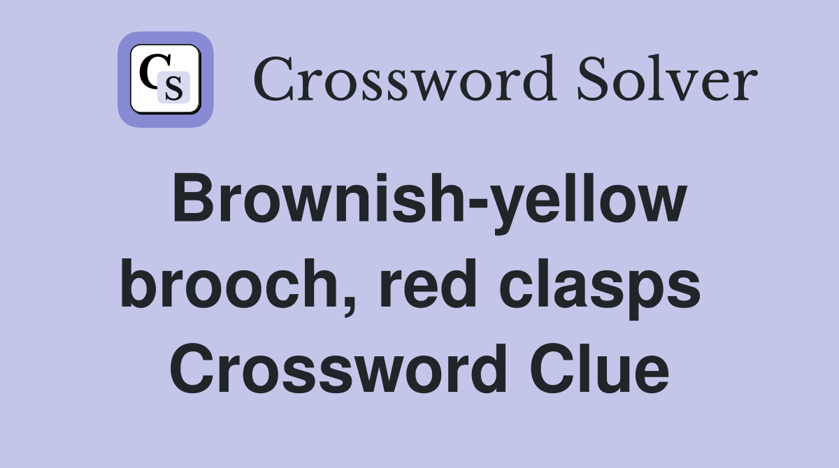 Brownish-yellow brooch, red clasps  Crossword Clue