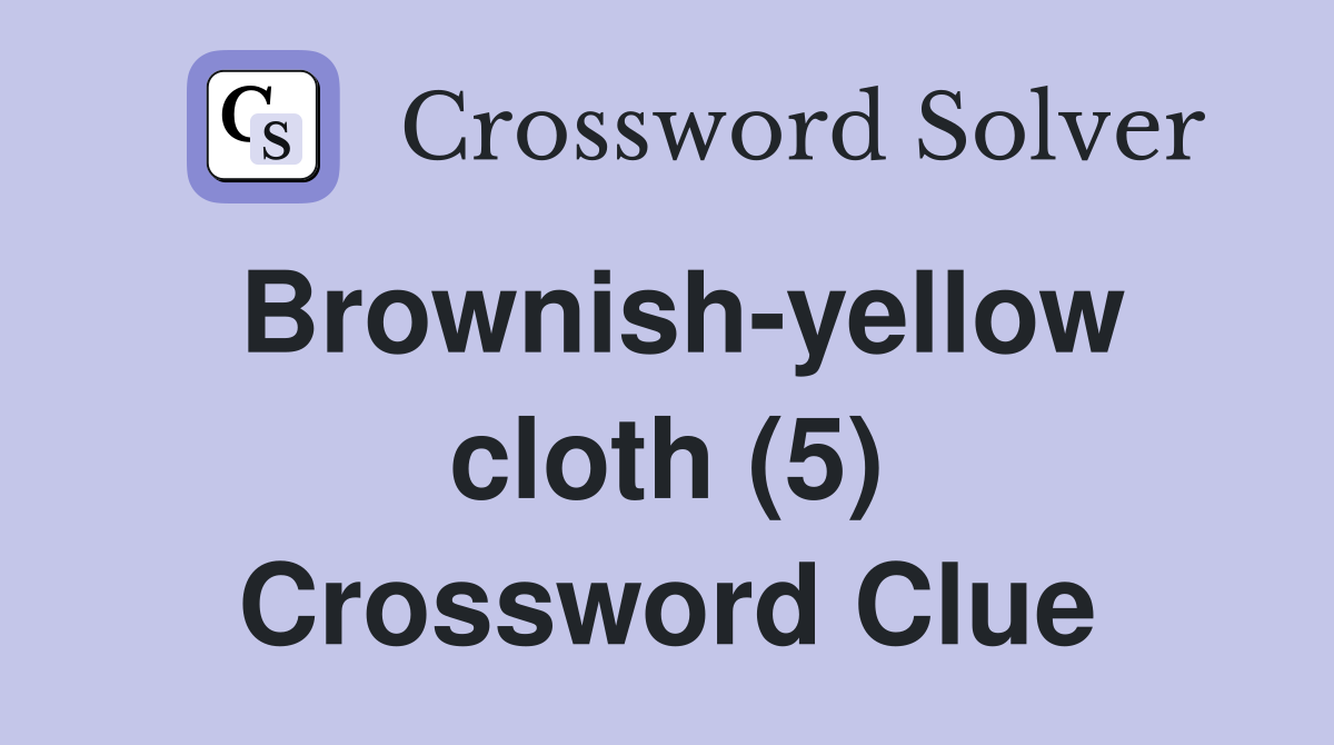 Brownish-yellow cloth (5) Crossword Clue