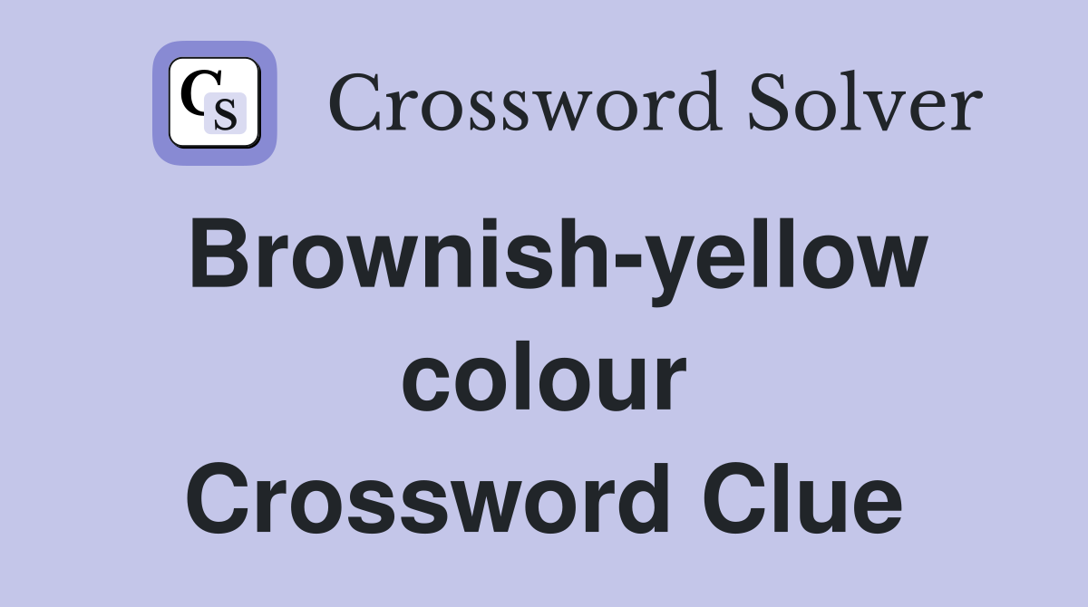Brownish yellow colour Crossword Clue Answers Crossword Solver