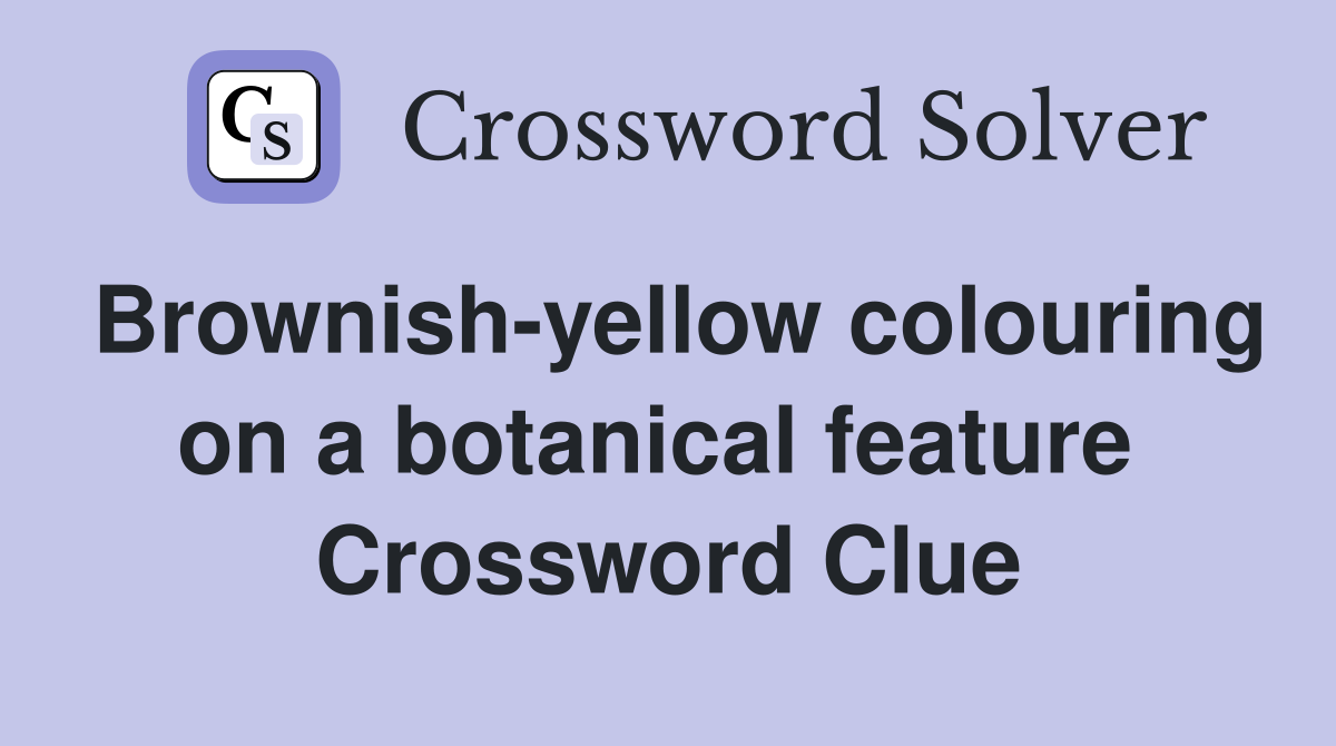 Brownish-yellow colouring on a botanical feature  Crossword Clue