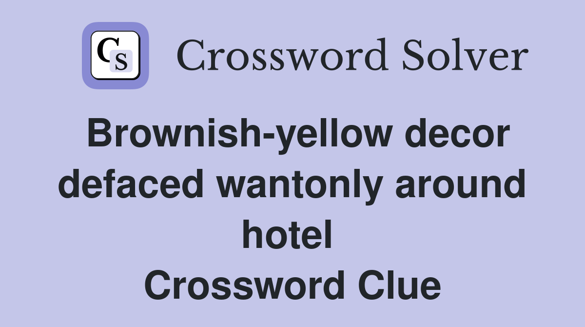 Brownish-yellow decor defaced wantonly around hotel  Crossword Clue