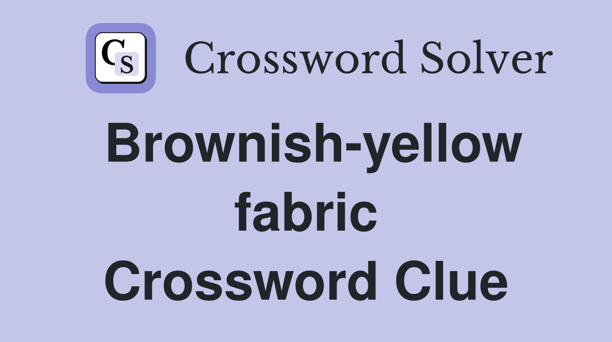 Brownish-yellow fabric Crossword Clue