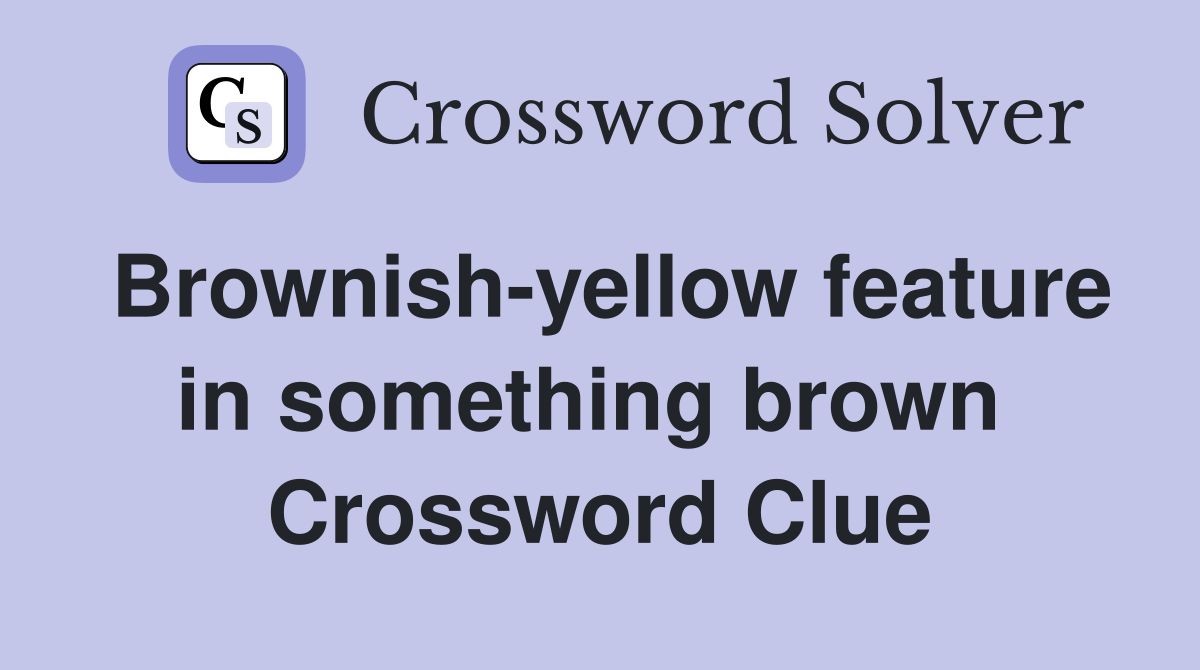 Brownish-yellow feature in something brown  Crossword Clue