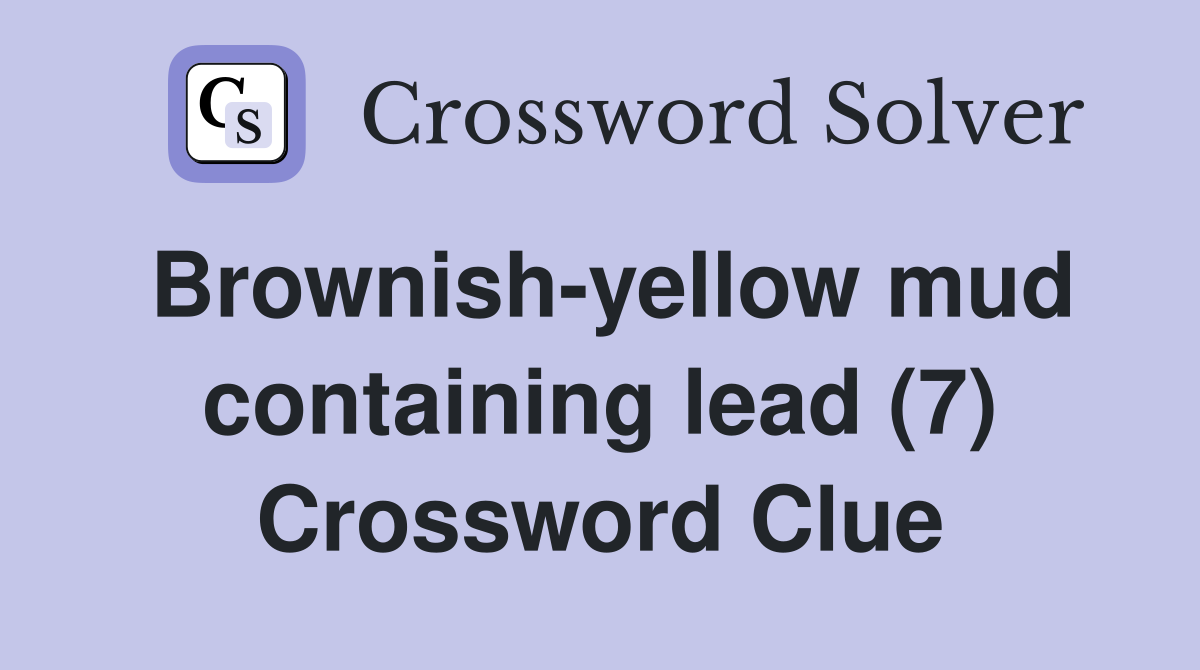 Brownish-yellow mud containing lead (7) Crossword Clue