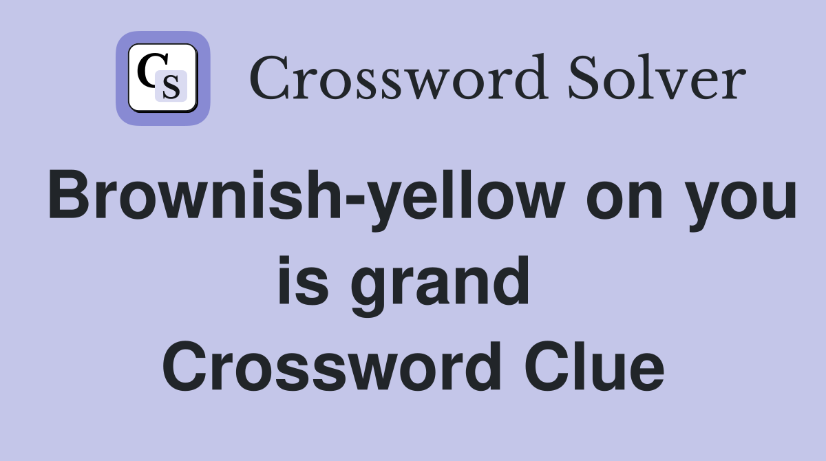 Brownish-yellow on you is grand  Crossword Clue