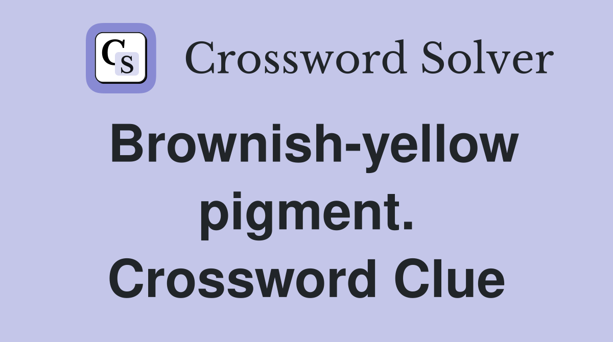 Brownish-yellow pigment. Crossword Clue