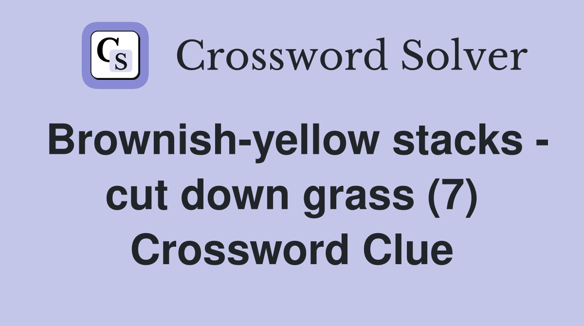 Brownish-yellow stacks - cut down grass (7) Crossword Clue