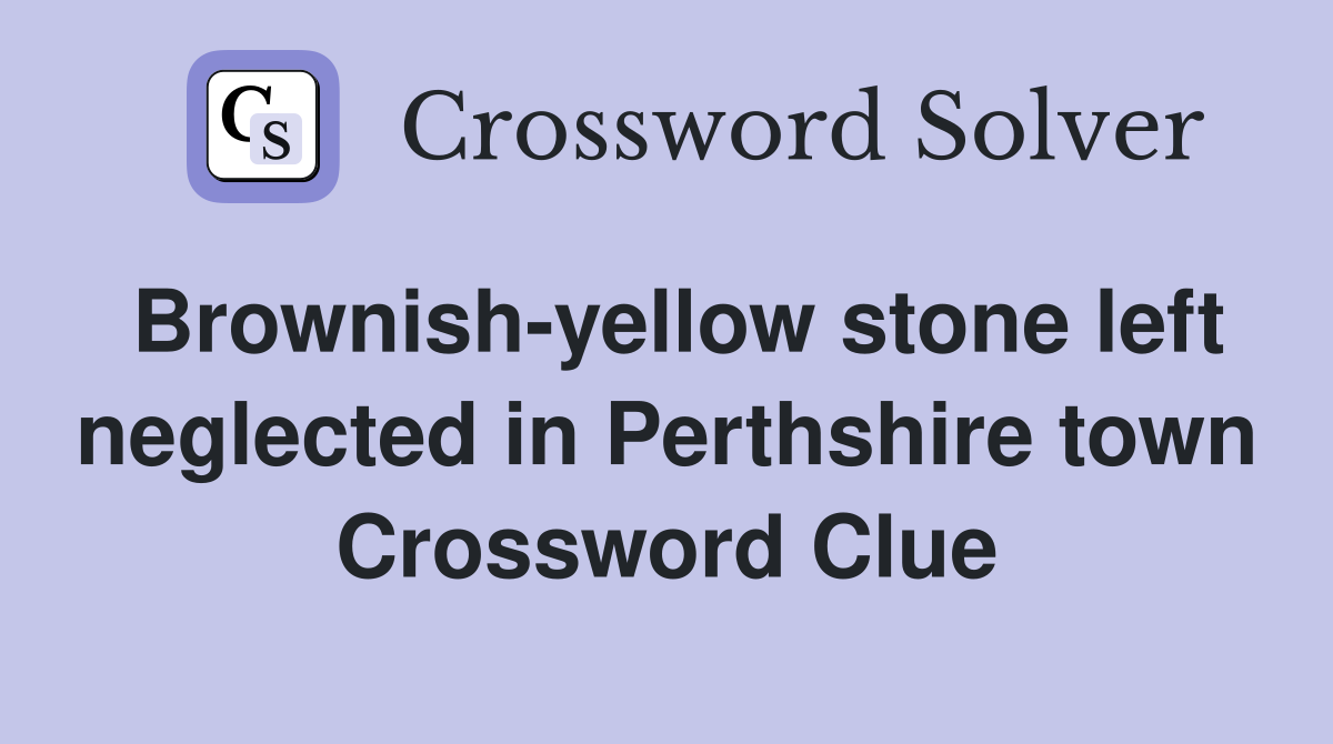 Brownish-yellow stone left neglected in Perthshire town Crossword Clue