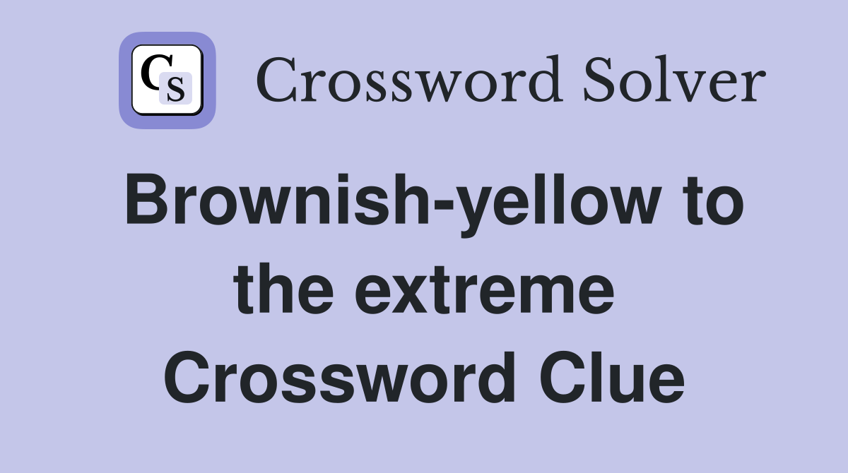 Brownish-yellow to the extreme Crossword Clue