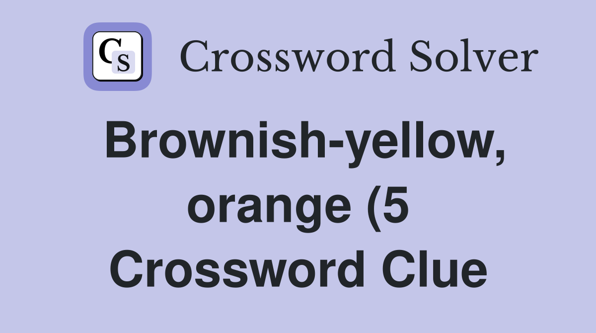 Brownish yellow orange (5) Crossword Clue Answers Crossword Solver Brownish yellow orange (5) Crossword Clue Answers Crossword Solver