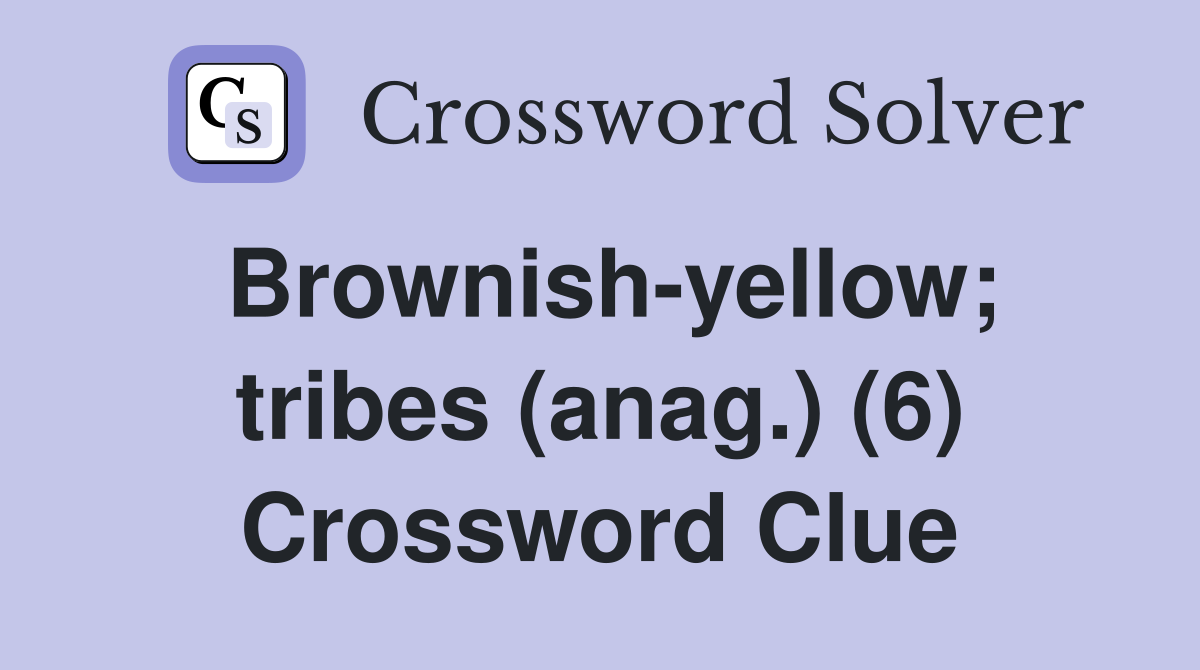 Brownish-yellow; tribes (anag.) (6) Crossword Clue