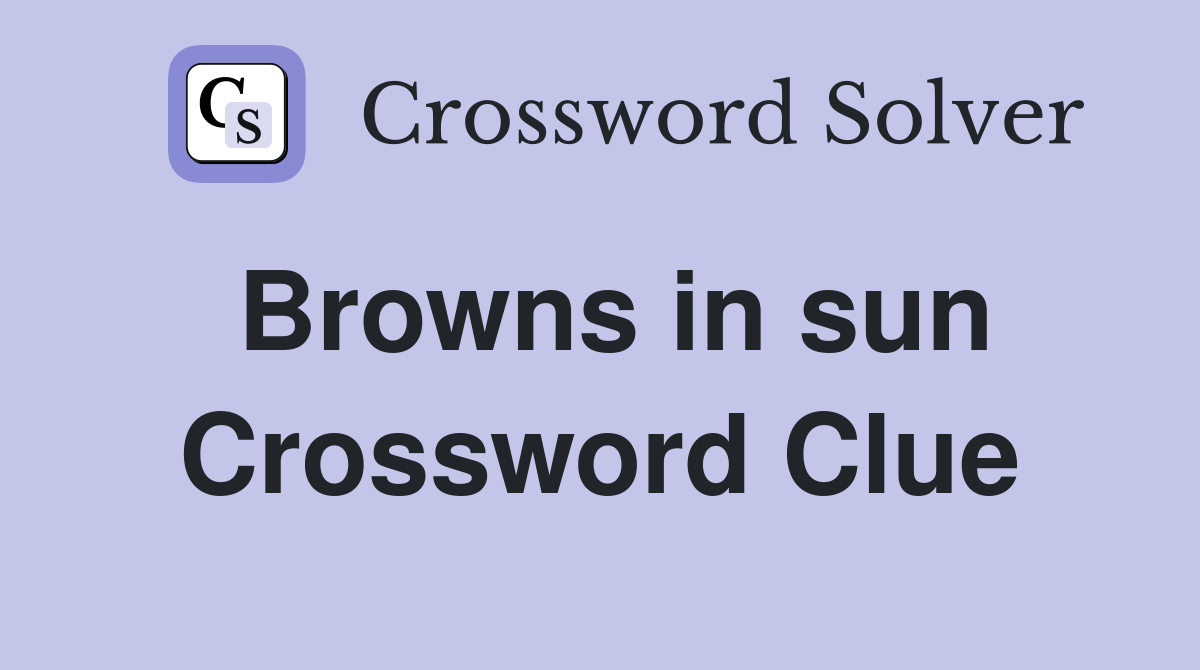 Browns in sun Crossword Clue