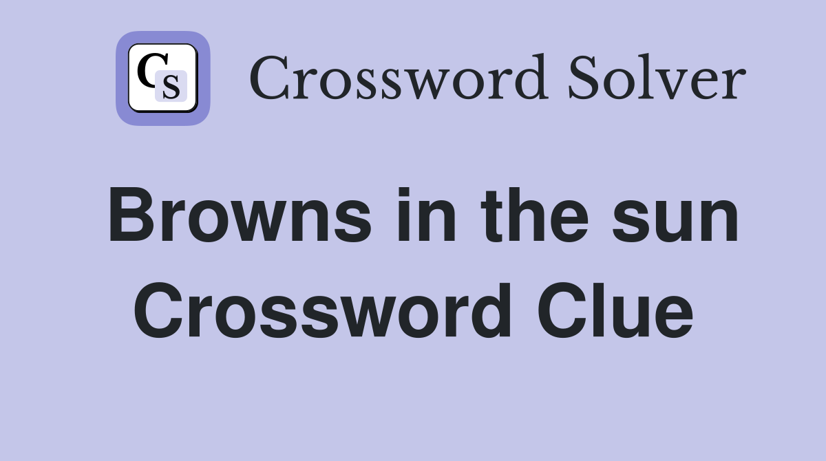 Browns in the sun Crossword Clue