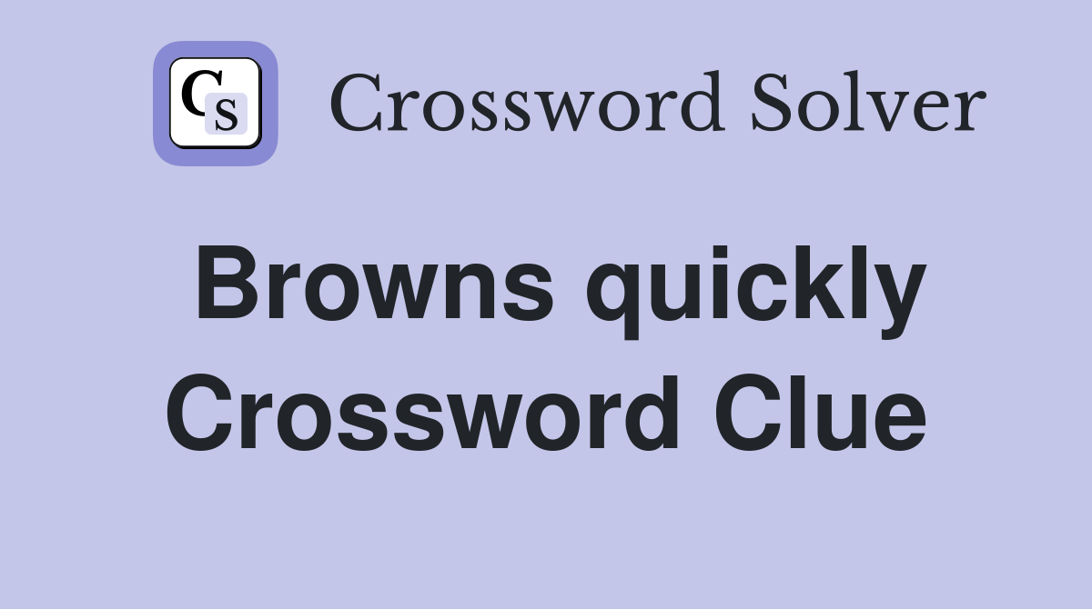 Browns quickly Crossword Clue