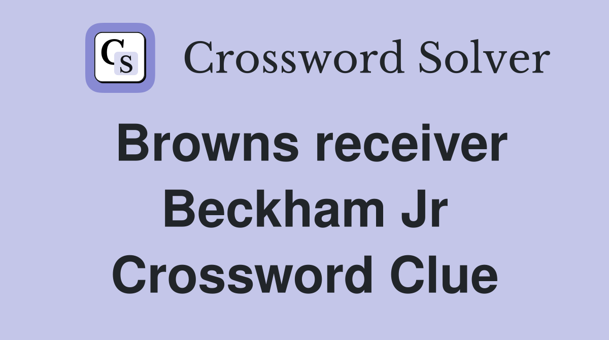 Browns receiver Beckham Jr Crossword Clue