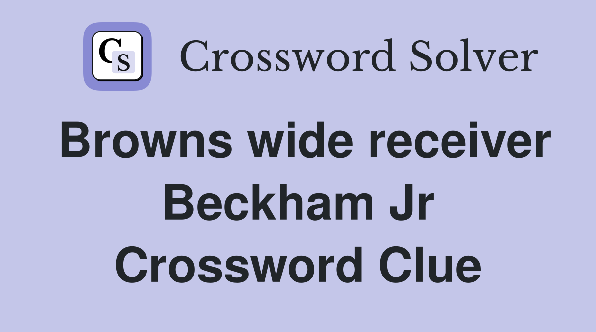 Browns wide receiver Beckham Jr Crossword Clue
