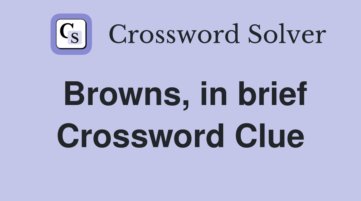 Browns, in brief Crossword Clue