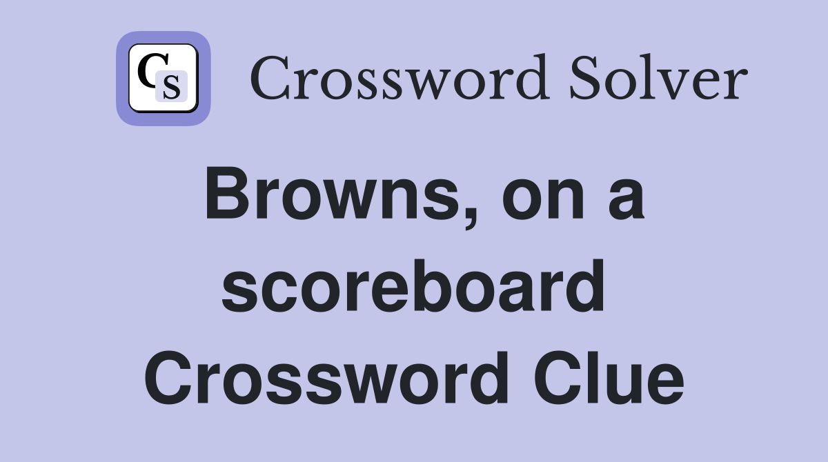 Browns, on a scoreboard Crossword Clue