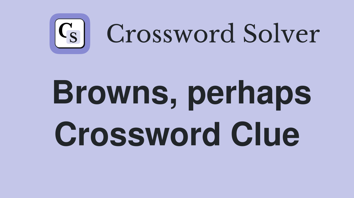 Browns, perhaps Crossword Clue