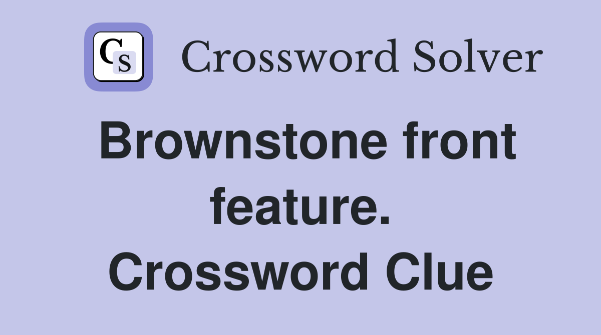 Brownstone front feature. Crossword Clue