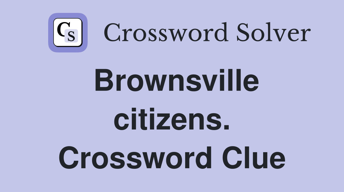 Brownsville citizens. Crossword Clue