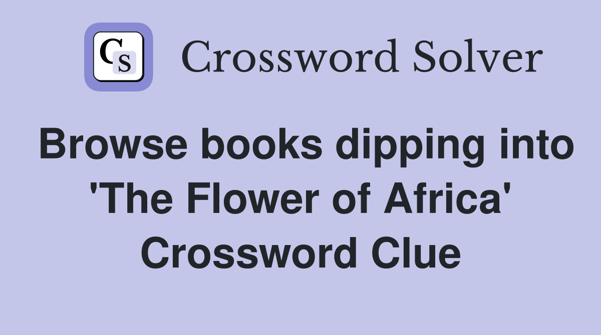 Browse books dipping into 'The Flower of Africa' Crossword Clue