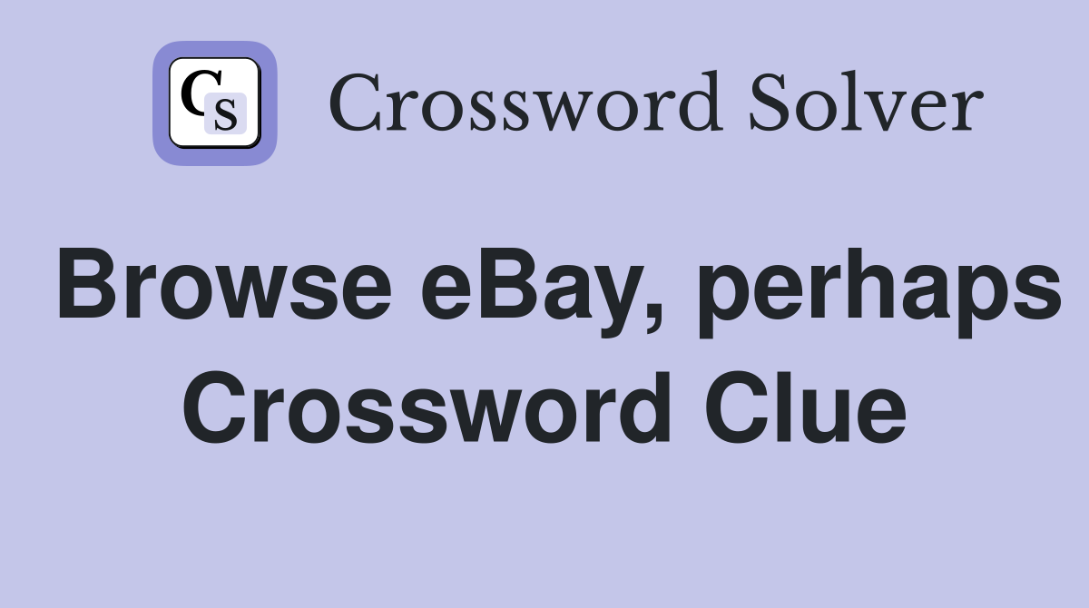 Browse eBay, perhaps Crossword Clue