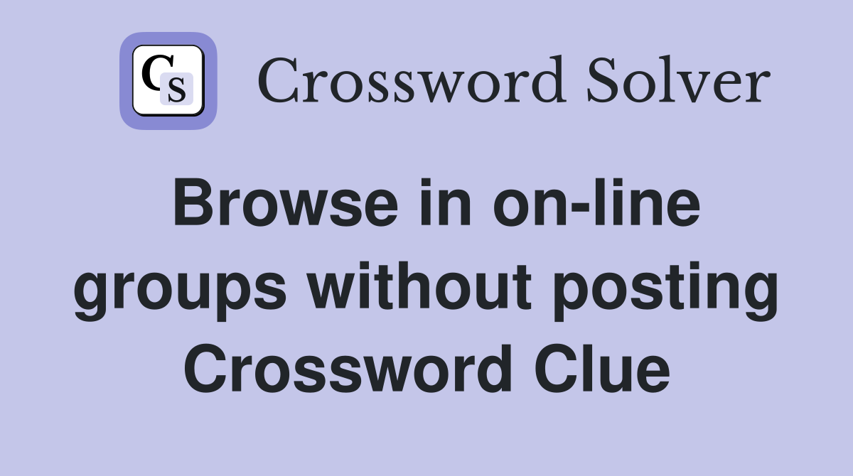 Browse in on-line groups without posting Crossword Clue