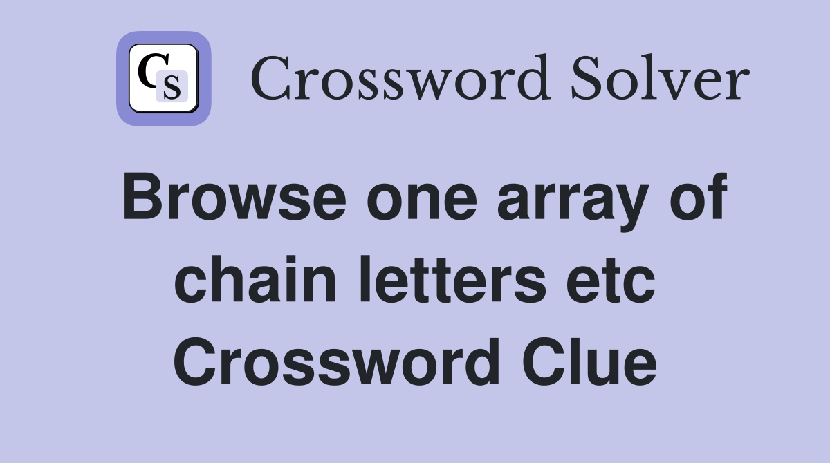 Browse one array of chain letters etc Crossword Clue