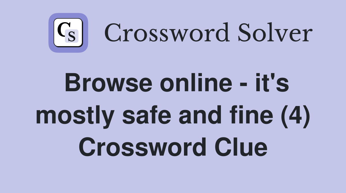 Browse online - it's mostly safe and fine (4) Crossword Clue