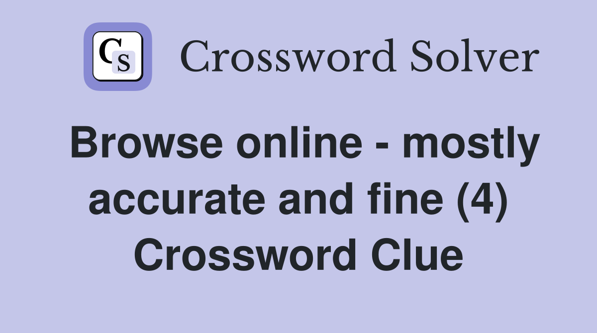 Browse online - mostly accurate and fine (4) Crossword Clue