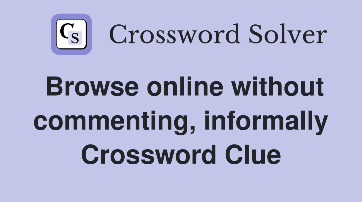 Browse online without commenting, informally Crossword Clue