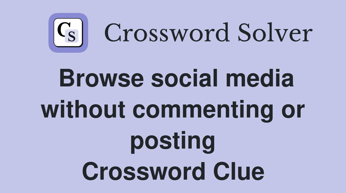 Browse social media without commenting or posting Crossword Clue