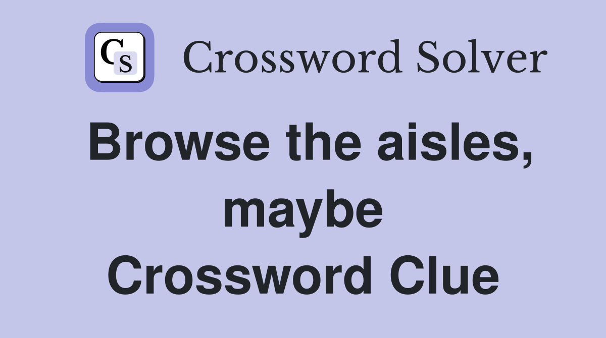 Browse the aisles, maybe Crossword Clue