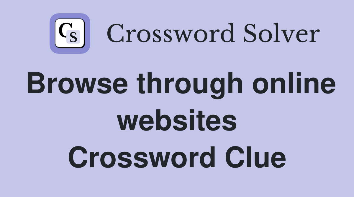 Browse through online websites Crossword Clue