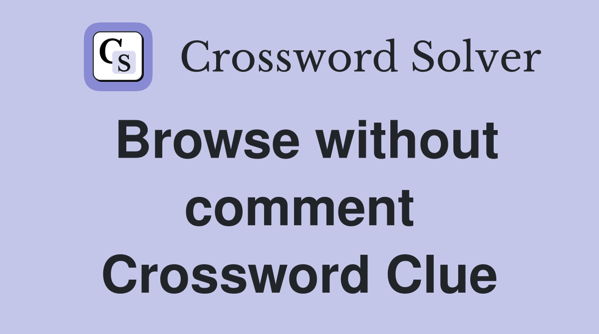 Browse without comment Crossword Clue