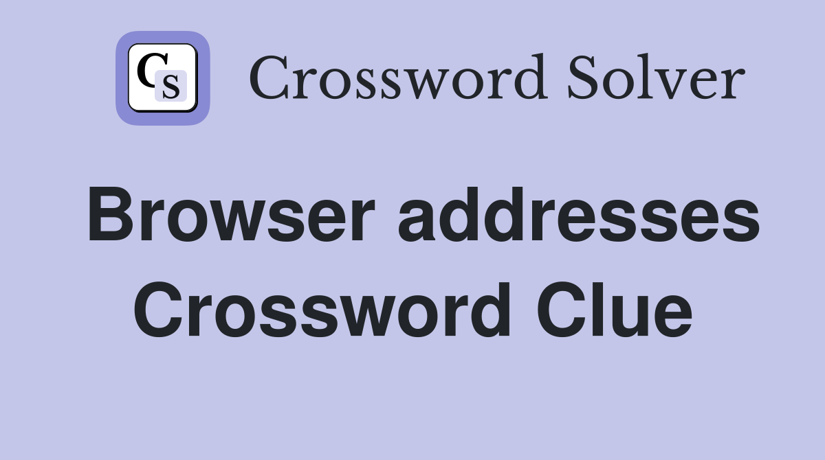 Browser addresses Crossword Clue
